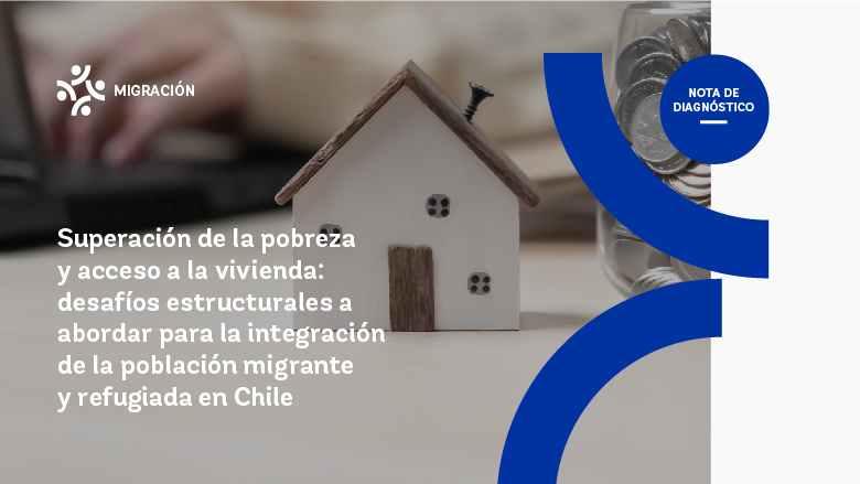 Chile Migración: Nota 4: Superación de la pobreza y acceso a la vivienda